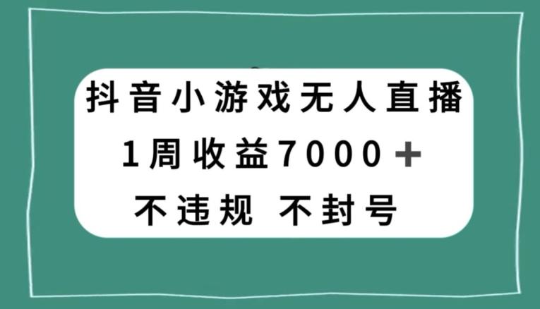 抖音小游戏无人直播，不违规不封号1周收益7000+，官方流量扶持【揭秘】-财虎网络科技