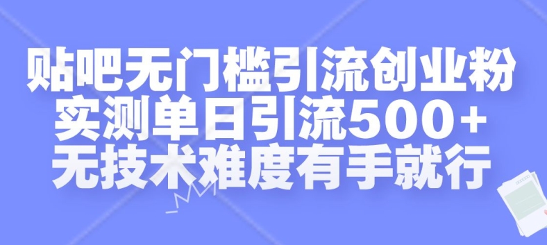贴吧无门槛引流创业粉，实测单日引流500+，无技术难度有手就行【揭秘】-财虎网络科技