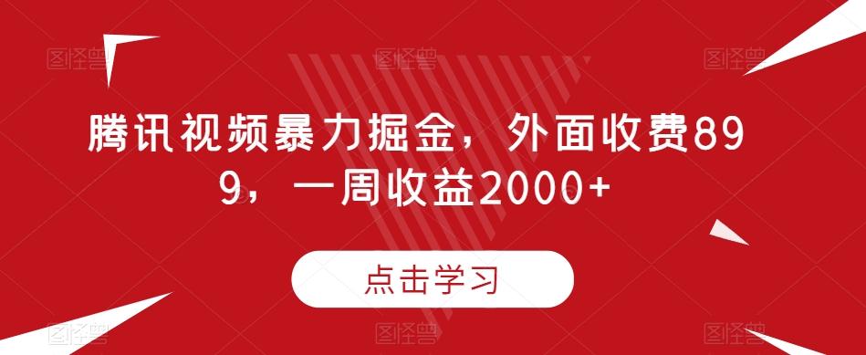 腾讯视频暴力掘金，外面收费899，一周收益2000+【揭秘】-财虎网络科技