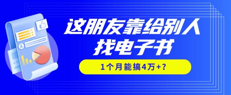 我靠！这朋友靠给别人找电子书，1个月能搞4万+？-财虎网络科技