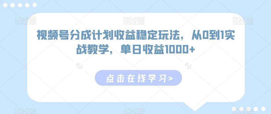 视频号分成计划收益稳定玩法，从0到1实战教学，单日收益1000+【揭秘】-财虎网络科技