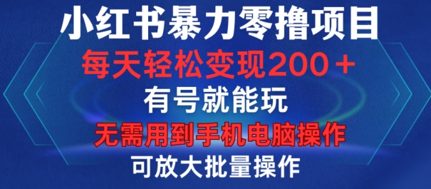 小红书暴力零撸项目，有号就能玩，单号每天变现1到15元，可放大批量操作，无需手机电脑操作【揭秘】-财虎网络科技