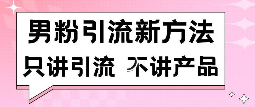 男粉引流新方法日引流100多个男粉只讲引流不讲产品不违规不封号【揭秘】-财虎网络科技