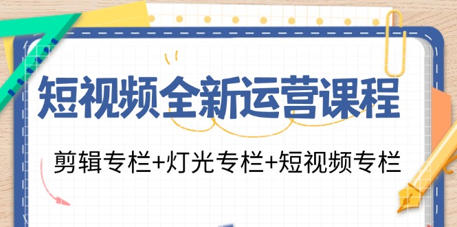 短视频全新运营课程：剪辑专栏+灯光专栏+短视频专栏(23节课)-财虎网络科技
