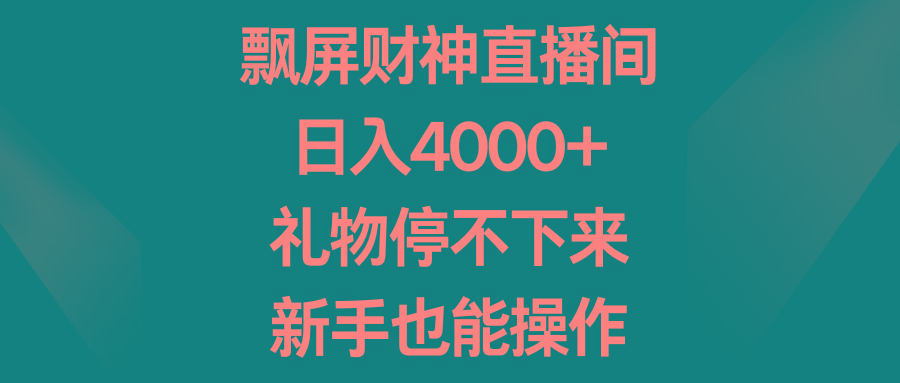 飘屏财神直播间，日入4000+，礼物停不下来，新手也能操作-财虎网络科技