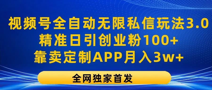 视频号全自动无限私信玩法3.0，精准日引创业粉100+，靠卖定制APP月入3w+-财虎网络科技