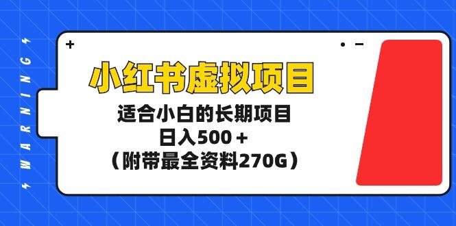 (9338期)小红书虚拟项目，适合小白的长期项目，日入500＋(附带最全资料270G)-财虎网络科技