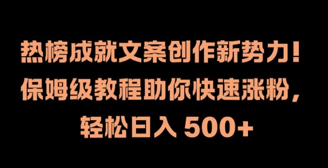 热榜成就文案创作新势力，保姆级教程助你快速涨粉，轻松日入 500+【揭秘】-财虎网络科技