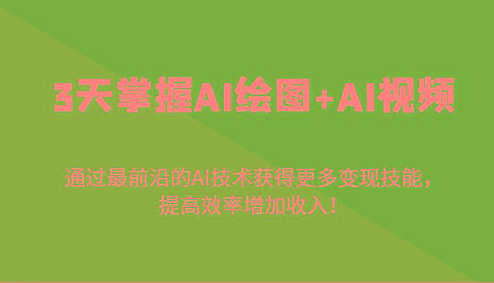 3天掌握AI绘图+AI视频，通过最前沿的AI技术获得更多变现技能，提高效率增加收入！-财虎网络科技