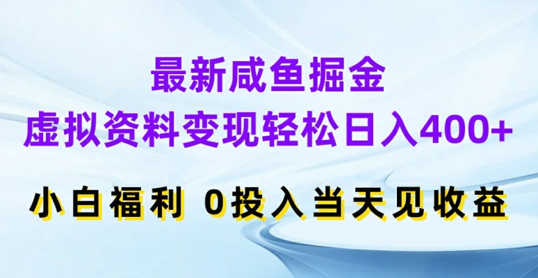最新咸鱼掘金，虚拟资料变现，轻松日入400+，小白福利，0投入当天见收益【揭秘】-财虎网络科技