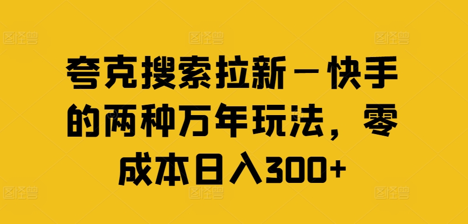 夸克搜索拉新—快手的两种万年玩法，零成本日入300+-财虎网络科技