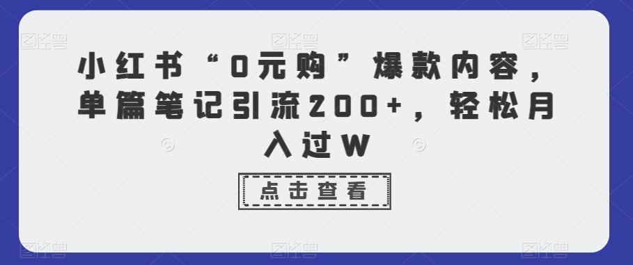 小红书“0元购”爆款内容，单篇笔记引流200+，轻松月入过W-财虎网络科技