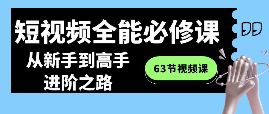 短视频-全能必修课程：从新手到高手进阶之路(63节视频课)-财虎网络科技