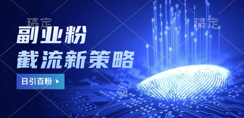 副业粉截流玩法与更新，不废号， 不封号。日引100+-财虎网络科技