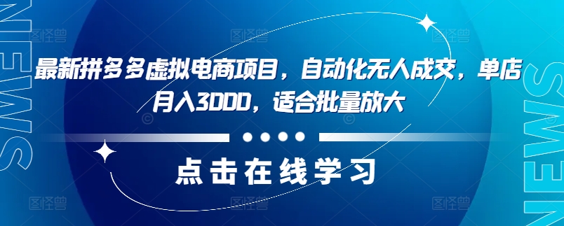 最新拼多多虚拟电商项目，自动化无人成交，单店月入3000，适合批量放大-财虎网络科技