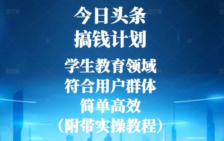 今日头条搞钱计划，学生教育领域，符合用户群体，简单高效（附带实操教程）-财虎网络科技