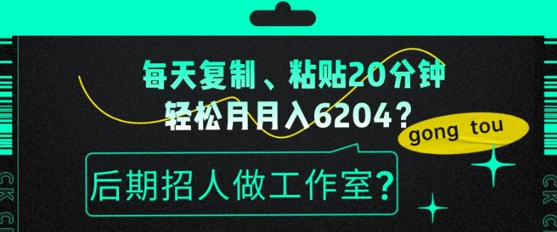 每天复制、粘贴20分钟，轻松月入6204？后期招人做工作室？-财虎网络科技