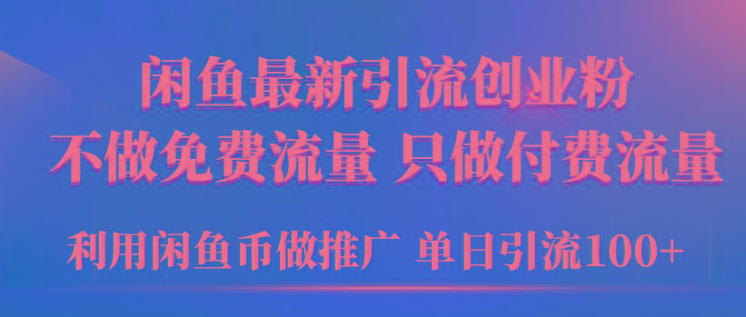 (9584期)2024年闲鱼币推广引流创业粉，不做免费流量，只做付费流量，单日引流100+-财虎网络科技